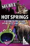 Kendall, Cassidy - Secret Hot Springs: A Guide to the Weird, Wonderful, and Obscure