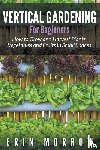 Morrow, Erin - Vertical Gardening For Beginners