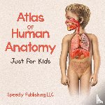 Speedy Publishing LLC - Atlas Of Human Anatomy Just For Kids