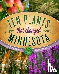 Meyer, Mary Hockenberry - Ten Plants That Changed Minnesota