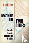Ross, Drew M. - Becoming the Twin Cities: Swindles, Schemes, and Enduring Rivalries
