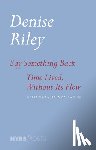 Riley, Denise - Say Something Back & Time Lived, Without Its Flow