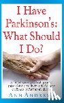 Andrews, Independent Researcher Ann - I Have Parkinson's: What Should I Do?