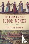 Norton, Elizabeth - The Hidden Lives of Tudor Women: A Social History