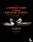 Sawyer, R. K. - A Hundred Years of Texas Waterfowl Hunting