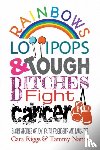 Riggs, Cara, Nance, Tammy - Rainbows, Lollipops, & Tough Bitches Fight Cancer