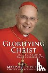 Heinlein, Michael R. - Glorifying Christ: The Life of Cardinal Francis E. George, O.M.I.