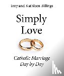 Billings, Troy And Kathleen - Simply Love: Catholic Marriage Day by Day