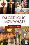 McAfee, Shaun - I'm Catholic. Now What?