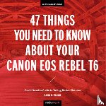 Busch, David D. - 47 Things You Need to Know About Your Canon EOS Rebel T6
