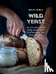 Abdelli, Mouni - Wild Yeast: The French Baker's Guide to Making Your Own Starter for Delicious Bread, Pizza, Desserts, and More!