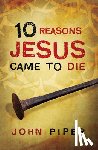 Piper, John - 10 Reasons Jesus Came to Die (Pack of 25)