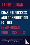 Cuban, Larry - Chasing Success and Confronting Failure in American Public Schools