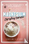 Lidicker, Gretchen - Magnesium: Everyday Secrets
