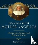 Angelica, Mother - Praying with Mother Angelica: Meditations on the Rosary, the Way of the Cross, and Other Prayers