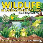 Baby Professor - Wildlife in Lakes & Ponds for Kids (Aquatic & Marine Life) 2nd Grade Science Edition Vol 5