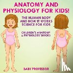 Baby Professor - Anatomy and Physiology for Kids! The Human Body and it Works