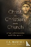 Mascall, E. L. - Christ, the Christian, and the Church