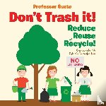 Gusto, Professor - Don't Trash it! Reduce, Reuse, and Recycle! Conservation for Kids - Children's Conservation Books