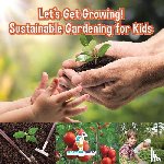 Gusto, Professor - Let's Get Growing! Sustainable Gardening for Kids - Children's Conservation Books