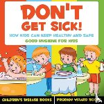 Prodigy Wizard - Don't Get Sick! How Kids Can Keep Healthy and Safe - Good Hygiene for Kids - Children's Disease Books