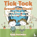 Baby Professor - Tick Tock Around the Clock! Telling Time for Kids - Baby & Toddler Time Books