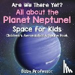 Baby Professor - Are We There Yet? All About the Planet Neptune! Space for Kids - Children's Aeronautics & Space Book