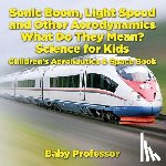 Baby Professor - Sonic Boom, Light Speed and other Aerodynamics - What Do they Mean? Science for Kids - Children's Aeronautics & Space Book