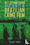 Lehnen, Jeremy - Neo-Authoritarian Masculinity in Brazilian Crime Film