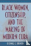 Brunson, Takkara K. - Black Women, Citizenship, and the Making of Modern Cuba