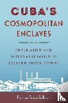 Sullivan, Frances Peace - Cuba's Cosmopolitan Enclaves
