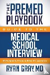 Gray, Ryan - The Premed Playbook Guide to the Medical School Interview