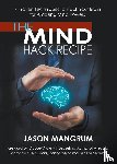 Mangrum, Jason - The Mind Hack Recipe