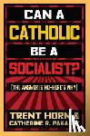 Horn, Trent - Can a Catholic Be a Socialist?: The Answer Is No - Here's Why