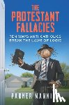 Manning, Parker - The Protestant Fallacies: Ten Ways Anti-Catholics Break the Laws of Logic