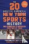 Ehrlich, Todd, Myers, Gary - The 20 Greatest Moments in New York Sports History