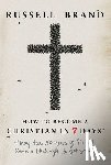 Brand, Russell - How to Become a Christian in Seven Days*: *May Take 50 Years of Sin and Serious F*ck Ups to Get Started