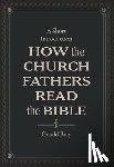 Bray, Gerald - How the Church Fathers Read the Bible
