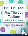Crowder, Amanda K. - Dbt, Cbt, and Play Therapy Toolbox for Children and Adolescents: Over 200 Worksheets and Activities to Address Anxiety, Depression, Trauma, Boundaries