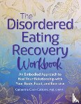Cook-Cottone, Catherine - The Disordered Eating Recovery Workbook: An Embodied Approach to Heal Your Relationship with Your Body, Food, and Exercise