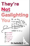 Morley, Isabelle - They're Not Gaslighting You: Ditch the Therapy Speak and Stop Hunting for Red Flags in Every Relationship