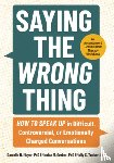 Moyer, Danielle N. - Saying the Wrong Thing: How to Speak Up in Difficult, Controversial, or Emotionally Charged Conversations