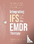Fatter, Daphne - Integrating IFS (Internal Family Systems) Into EMDR Therapy: The Step-By-Step Guide to Complex Trauma Recovery