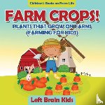 Left Brain Kids - Farm Crops! Plants That Grow on Farms (Farming for Kids) - Children's Books on Farm Life