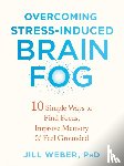 Weber, Jill - Overcoming Stress-Induced Brain Fog