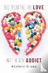 O'Hara, Heather - So You're in Love with an Addict