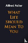 Adler, Alfred - What Life Should Mean To You