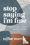 Murray, Taylor Joy - Stop Saying I'm Fine: Finding Stillness When Anxiety Screams