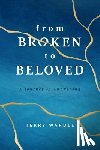 Wardle, Terry - From Broken to Beloved: A Journey of Awakening