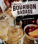 Ruffenach, Linda - How to Be a Bourbon Badass